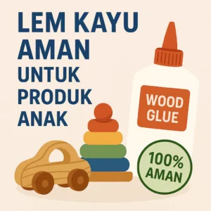 Read more about the article Sertifikasi Lem Kayu Food Grade untuk Produk Anak | Aman & Teruji